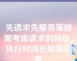 先请求先服务策略需考虑请求的特征、执行时间长短等因素