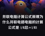 并联电阻计算公式原理为什么并联电路电阻的计算公式是 1/R总=1/R1