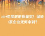 2019年度政府质量奖！温岭3家企业凭何拿到？