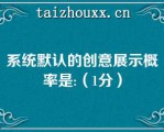 系统默认的创意展示概率是:（1分）