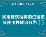 民用建筑楼梯的位置按其使用性质可分为（）