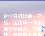 企业只推出单一产品，运用单一的市场营销组合，力求在一定程度上适合尽可能多的顾客的需求，这种战略是(　  )。