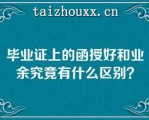 毕业证上的函授好和业余究竟有什么区别？