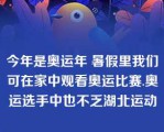 今年是奥运年 暑假里我们可在家中观看奥运比赛.奥运选手中也不乏湖北运动