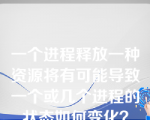 一个进程释放一种资源将有可能导致一个或几个进程的状态如何变化？