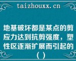 地基破坏都是某点的剪应力达到抗剪强度，塑性区逐渐扩展而引起的（）