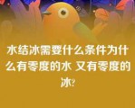 水结冰需要什么条件为什么有零度的水 又有零度的冰?