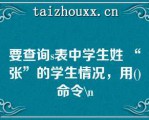 要查询s表中学生姓 “张”的学生情况，用()命令\