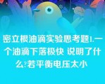 密立根油滴实验思考题1.一个油滴下落极快 说明了什么?若平衡电压太小 