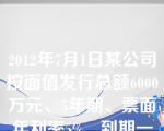 2012年7月1日某公司按面值发行总额6000万元、5年期、票面年利率5%、到期一次还本付息的债券，2013年12月31日该债券的账面金额(  )万元。