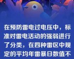 在预防雷电过电压中，标准对雷电活动的强弱进行了分类，在四种雷区中规定的平均年雷暴日数值不同。根据雷区划分，平均年雷暴日数为85，它应该属于（）。A.少雷区；B.特殊铎烈雷区；C.中當区；D.多雷区。