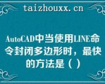 AuoCAD中当使用LINE命令封闭多边形时，最快的方法是（）