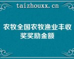 农牧全国农牧渔业丰收奖奖励金额