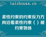 柔性约束的约束反力方向沿着柔性约束（）被约束物体