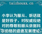 小李认为服从、听话就是好孩子，对权威应绝对的尊敬和顺从依据科尔伯格的道德发展理论，小李的道德发展处于（）