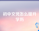 初中文凭怎么提升学历