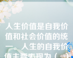 人生价值是自我价值和社会价值的统一。人生的自我价值主要表现为（  ）。