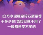 1立方水泥稳定碎石质量等于多少呢?急粒径就不用了 一般都是差不多的