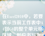 在Excel2010中，若要表示当前工作表中A4到G8的整个单元格区域，则应书写为A4:G8。