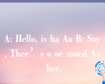 A: Hello, is ha Aa B: Soy, Thee’s o oe amed Aa hee.