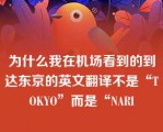 为什么我在机场看到的到达东京的英文翻译不是“TOKYO”而是“NARI