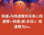 转速n与线速度的关系(1)线速度=转速x派x半径x2  线速度为2km