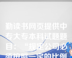 勤读书网页提供中专大专本科试题题目：“规定公司必须按照一定的比例和基数提取各种公积金，股利只能从企业的可供股东分配利润中支付。”所体现的利润分配制约因素是()。