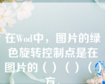 在Wod中，图片的绿色旋转控制点是在图片的（）（）（）方。