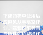 下述药物中使用后应避免从事高空作业、驾驶汽车等有危险性的机械操作的是（）。