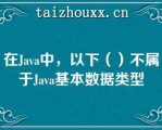 在Java中，以下（）不属于Java基本数据类型