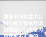 勤读书网页提供台州中专大专本科试题题目：对文章内容理解不正确的一项是()