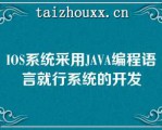 IOS系统采用JAVA编程语言就行系统的开发