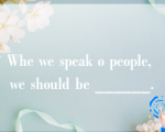 Whe we speak o people, we should be ______.