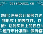 题目7注册会计师努力达到形式上的独立性，以便A. 达到实质上的独立B. 遵守审计准则C. 保持客观公正的精神状态D. 保持公众对注册会计师执业界的信任