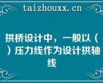 拱桥设计中，一般以（）压力线作为设计拱轴线