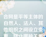 合同是平等主体的自然人、法人、其他组织之间设立变更、终止哪种关系的协议？