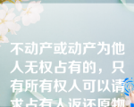 不动产或动产为他人无权占有的，只有所有权人可以请求占有人返还原物及孳息。