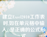 建立Excel2010工作表时,如在单元格中输入()是正确的公式形式