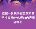 要做一份关于安全文明的手抄报 选什么样的内容素描纸上.