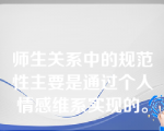 师生关系中的规范性主要是通过个人情感维系实现的。