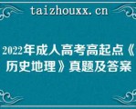 2022年成人高考高起点《历史地理》真题及答案