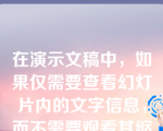 在演示文稿中，如果仅需要查看幻灯片内的文字信息，而不需要观看其缩略图内容，测可以选择下列那一个选项卡：()