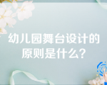 幼儿园舞台设计的原则是什么？