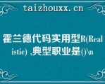 霍兰德代码实用型R(Realistic) ,典型职业是()\（）