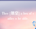 Thee [填空] a box of cadies o he able.