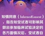 知情同意（InformedConsent），指告知受试者可影响其做出参加临床试验决定的各方面情况后，受试者自愿确认同意参加临床试验的过程该过程应当以（）的、（）和（）的知情同意书作为文件证明