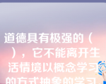 道德具有极强的（   ），它不能离开生活情境以概念学习的方式抽象的学习。