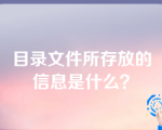 目录文件所存放的信息是什么？