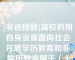 [非选择题]高校利用自身资源面向社会开展学历教育和非学历教育属于（）