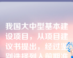 我国大中型基本建设项目，从项目建议书提出，经过鉴别选择列入前期准备工作开始，直到最终建成投产或交付使用，称为一个项目周期。